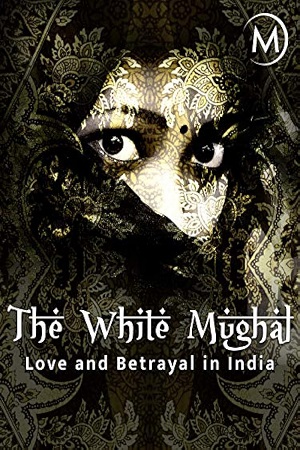 Download Love and Betrayal in India: The White Mughal (2015) WebRip [Hindi + English] ESub 480p 720p